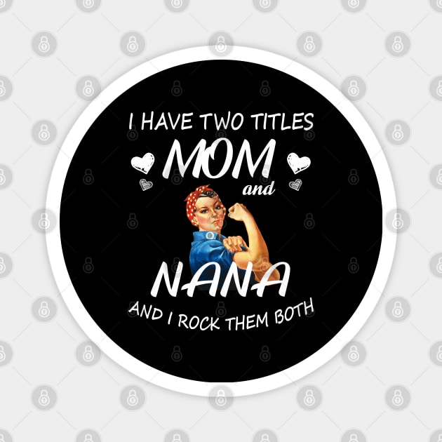 I Have Two Titles Mom And Nana Shirt Mothers Day Gifts T-Shirt Magnet by Pannolinno